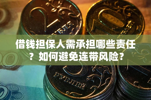 济南借钱担保人需承担哪些责任？如何避免连带风险？