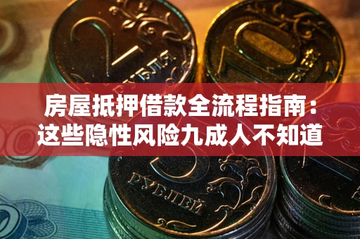 济南房屋抵押借款全流程指南：这些隐性风险九成人不知道