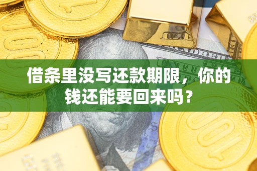 济南借条里没写还款期限，你的钱还能要回来吗？