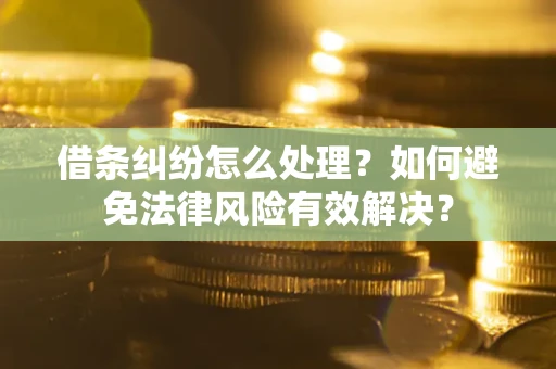 济南借条纠纷怎么处理？如何避免法律风险有效解决？