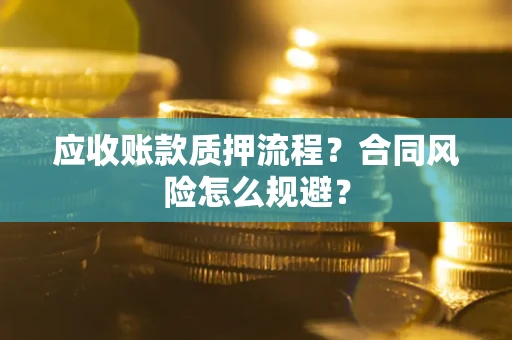济南应收账款质押流程？合同风险怎么规避？