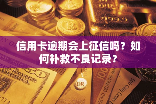 济南信用卡逾期会上征信吗？如何补救不良记录？