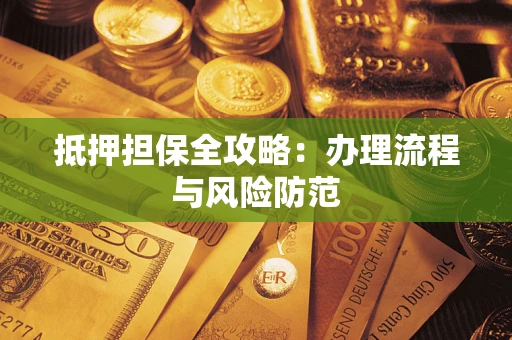 济南抵押担保全攻略：办理流程与风险防范