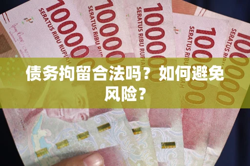 济南债务拘留合法吗？如何避免风险？