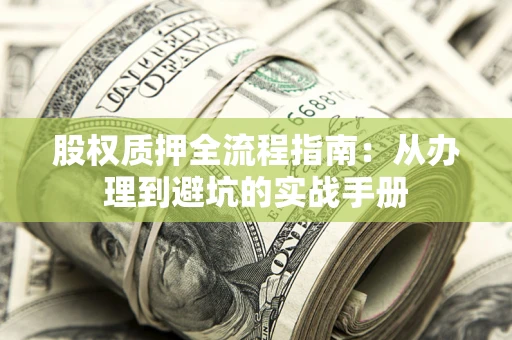 济南股权质押全流程指南：从办理到避坑的实战手册