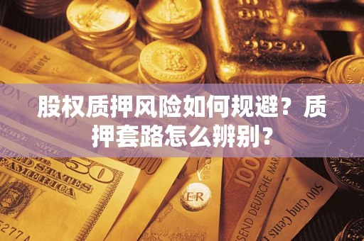 济南股权质押风险如何规避？质押套路怎么辨别？