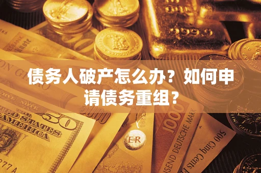 济南债务人破产怎么办？如何申请债务重组？