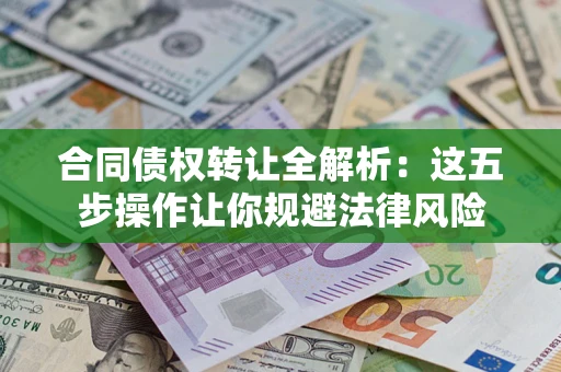 济南合同债权转让全解析：这五步操作让你规避法律风险