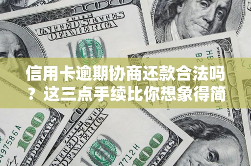 济南信用卡逾期协商还款合法吗？这三点手续比你想象得简单
