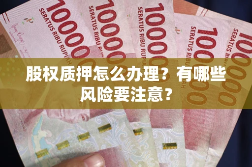 济南股权质押怎么办理？有哪些风险要注意？