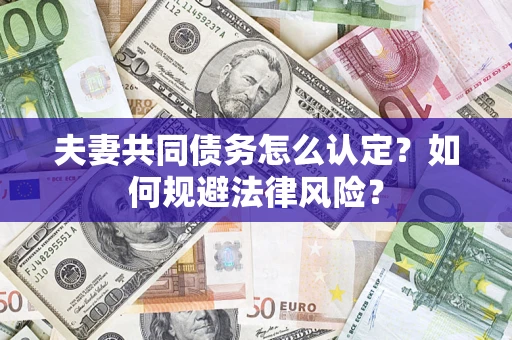 济南夫妻共同债务怎么认定？如何规避法律风险？