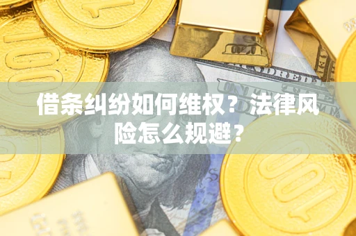 济南借条纠纷如何维权？法律风险怎么规避？