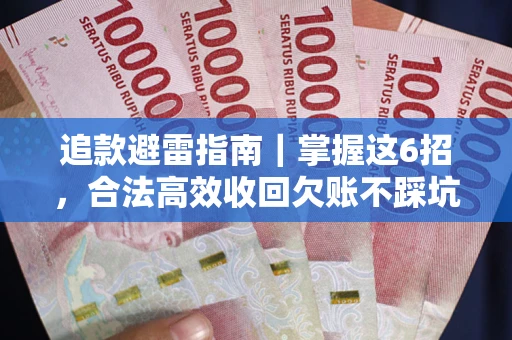 济南追款避雷指南｜掌握这6招，合法高效收回欠账不踩坑