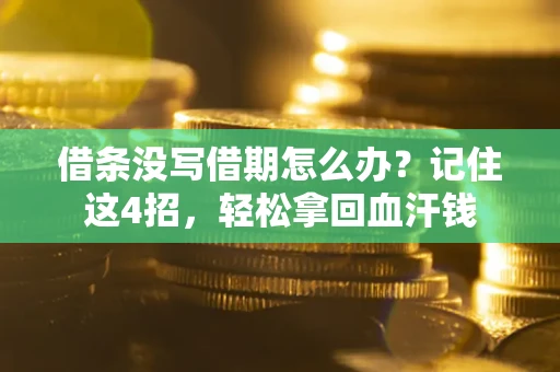 济南借条没写借期怎么办？记住这4招，轻松拿回血汗钱