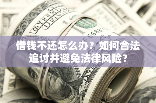 济南借钱不还怎么办？如何合法追讨并避免法律风险？