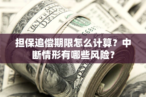 济南担保追偿期限怎么计算？中断情形有哪些风险？
