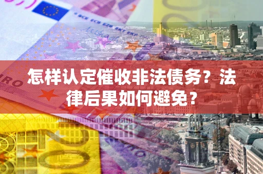济南怎样认定催收非法债务？法律后果如何避免？