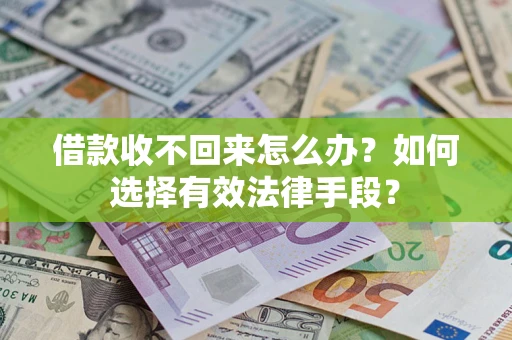 济南借款收不回来怎么办？如何选择有效法律手段？